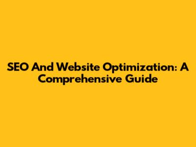 SEO And Website Optimization: A Comprehensive Guide