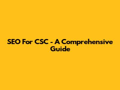 SEO For CSC - A Comprehensive Guide