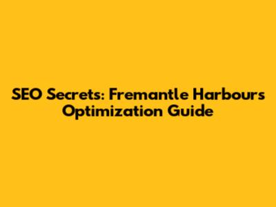 SEO Secrets: Fremantle Harbour's Optimization Guide