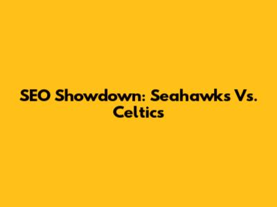 SEO Showdown: Seahawks Vs. Celtics