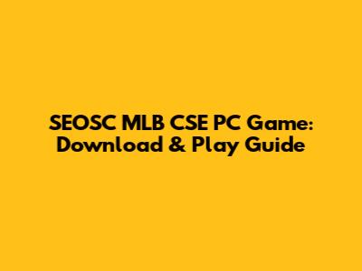 SEOSC MLB CSE PC Game: Download & Play Guide