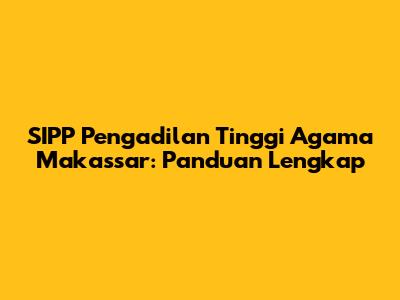 SIPP Pengadilan Tinggi Agama Makassar: Panduan Lengkap