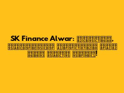 SK Finance Alwar: লোকেশন, কন্টাক্ট ডিটেইলস এবং আরও অনেক কিছু!