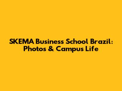 SKEMA Business School Brazil: Photos & Campus Life