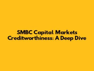 SMBC Capital Markets Creditworthiness: A Deep Dive