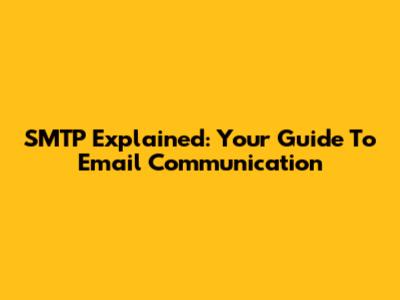 SMTP Explained: Your Guide To Email Communication