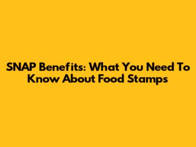 SNAP Benefits: What You Need To Know About Food Stamps