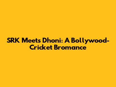 SRK Meets Dhoni: A Bollywood-Cricket Bromance