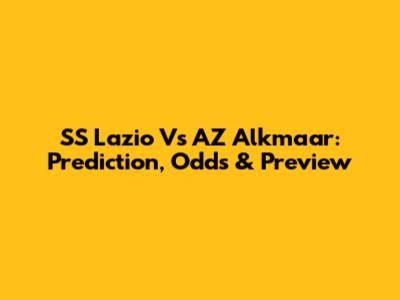 SS Lazio Vs AZ Alkmaar: Prediction, Odds & Preview