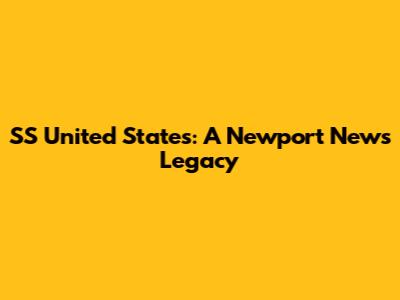 SS United States: A Newport News Legacy