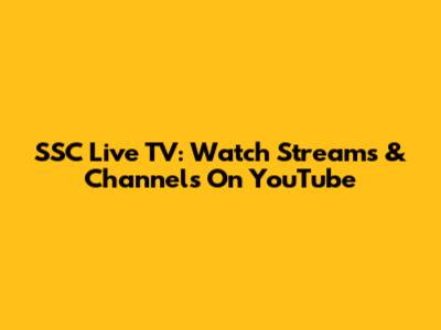 SSC Live TV: Watch Streams & Channels On YouTube