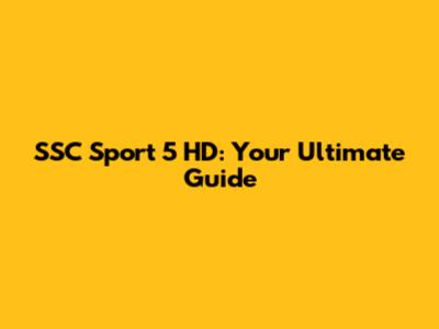 SSC Sport 5 HD: Your Ultimate Guide