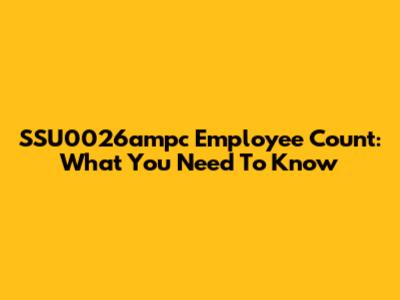 SSU0026ampc Employee Count: What You Need To Know