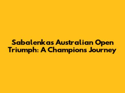 Sabalenka's Australian Open Triumph: A Champion's Journey