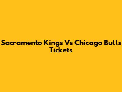 Sacramento Kings Vs Chicago Bulls Tickets