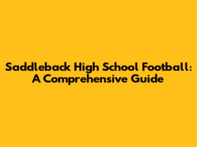 Saddleback High School Football: A Comprehensive Guide