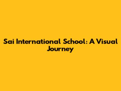 Sai International School: A Visual Journey