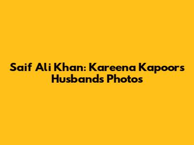 Saif Ali Khan: Kareena Kapoor's Husband's Photos