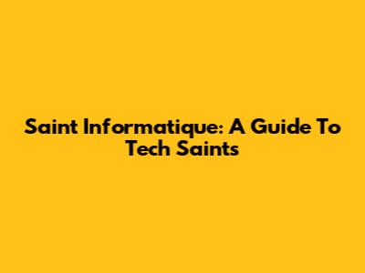 Saint Informatique: A Guide To Tech Saints