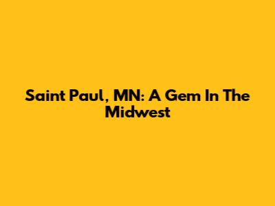 Saint Paul, MN: A Gem In The Midwest