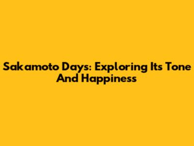 Sakamoto Days: Exploring Its Tone And Happiness