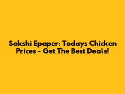 Sakshi Epaper: Today's Chicken Prices - Get The Best Deals!