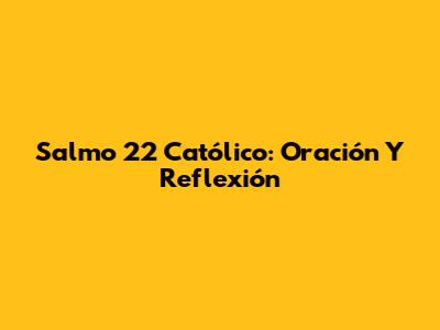 Salmo 22 Católico: Oración Y Reflexión
