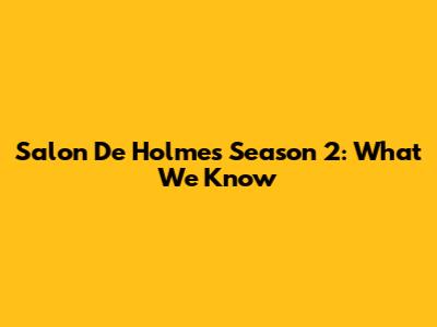 Salon De Holmes Season 2: What We Know