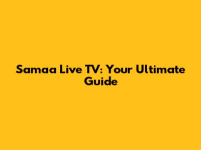 Samaa Live TV: Your Ultimate Guide