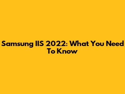 Samsung IIS 2022: What You Need To Know