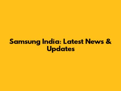 Samsung India: Latest News & Updates