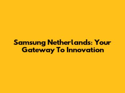 Samsung Netherlands: Your Gateway To Innovation