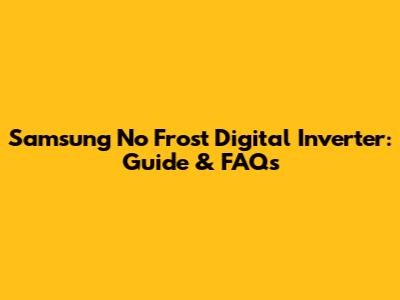 Samsung No Frost Digital Inverter: Guide & FAQs
