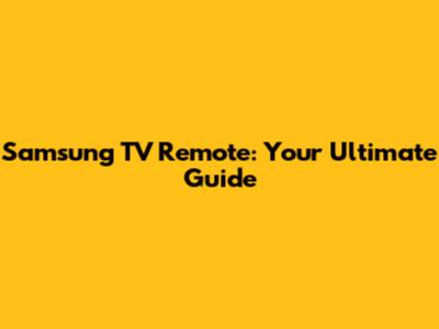 Samsung TV Remote: Your Ultimate Guide