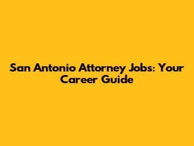 San Antonio Attorney Jobs: Your Career Guide