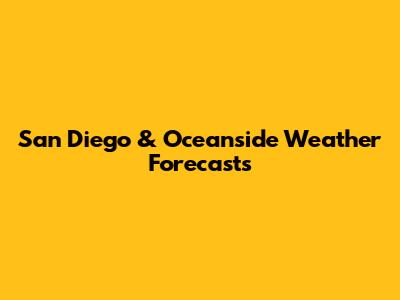 San Diego & Oceanside Weather Forecasts