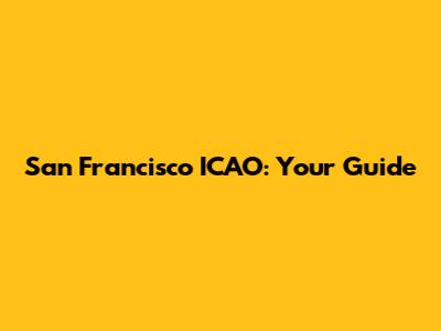 San Francisco ICAO: Your Guide