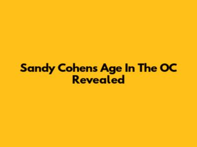 Sandy Cohen's Age In The OC Revealed