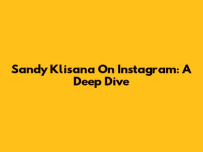 Sandy Klisana On Instagram: A Deep Dive