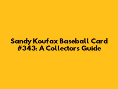 Sandy Koufax Baseball Card #343: A Collector's Guide