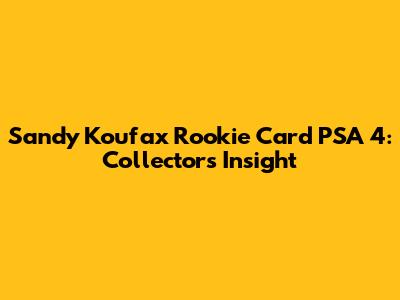 Sandy Koufax Rookie Card PSA 4: Collector's Insight