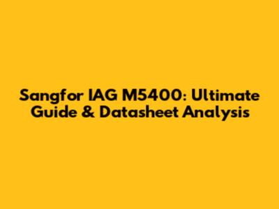 Sangfor IAG M5400: Ultimate Guide & Datasheet Analysis