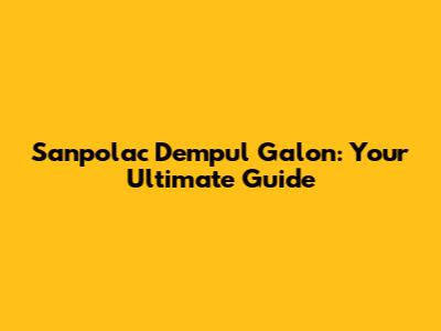 Sanpolac Dempul Galon: Your Ultimate Guide
