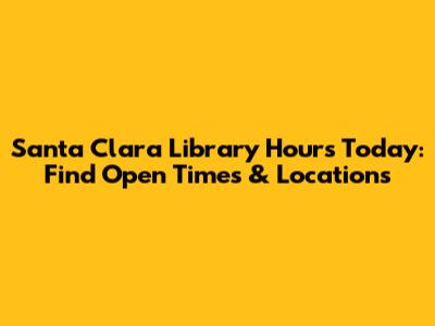 Santa Clara Library Hours Today: Find Open Times & Locations