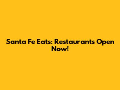 Santa Fe Eats: Restaurants Open Now!