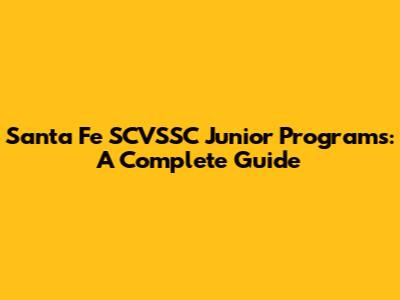Santa Fe SCVSSC Junior Programs: A Complete Guide