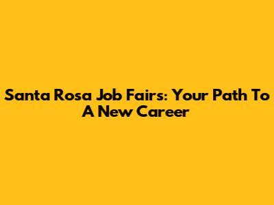 Santa Rosa Job Fairs: Your Path To A New Career