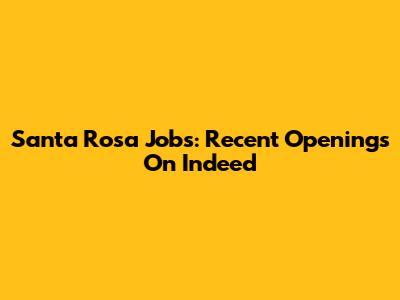 Santa Rosa Jobs: Recent Openings On Indeed