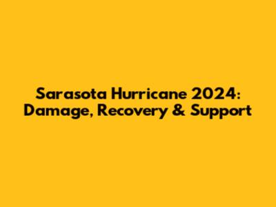 Sarasota Hurricane 2024: Damage, Recovery & Support