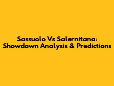 Sassuolo Vs Salernitana: Showdown Analysis & Predictions